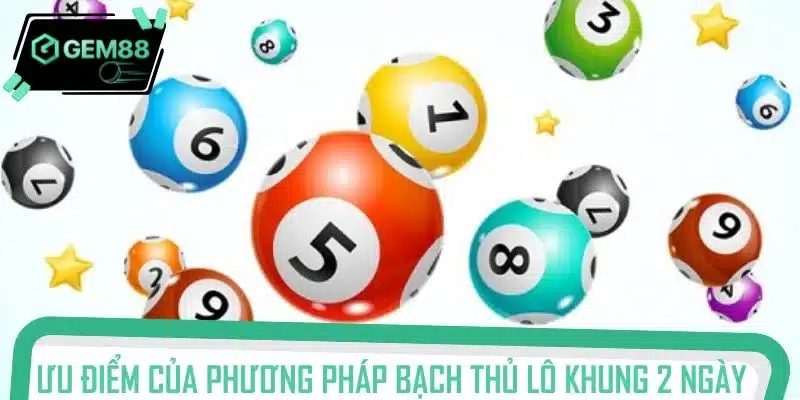 Ưu điểm của phương pháp chốt số bạch thủ lô khung 2 ngày