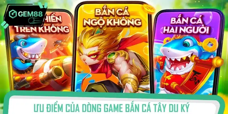 Những ưu điểm vượt trội của dòng game Bắn cá Tây Du Ký
