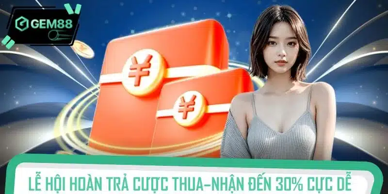 Lễ hội hoàn trả cược thua – nhận đến 30% cực dễ dàng