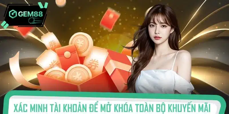 Xác minh tài khoản để mở khóa toàn bộ khuyến mãi