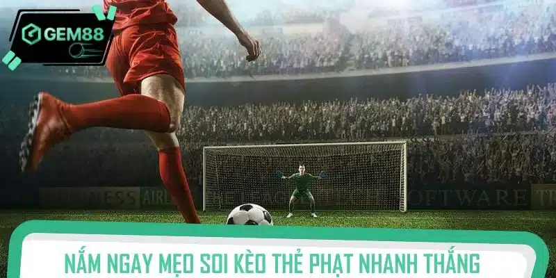 Nắm ngay mẹo soi kèo thẻ phạt nhanh thắng