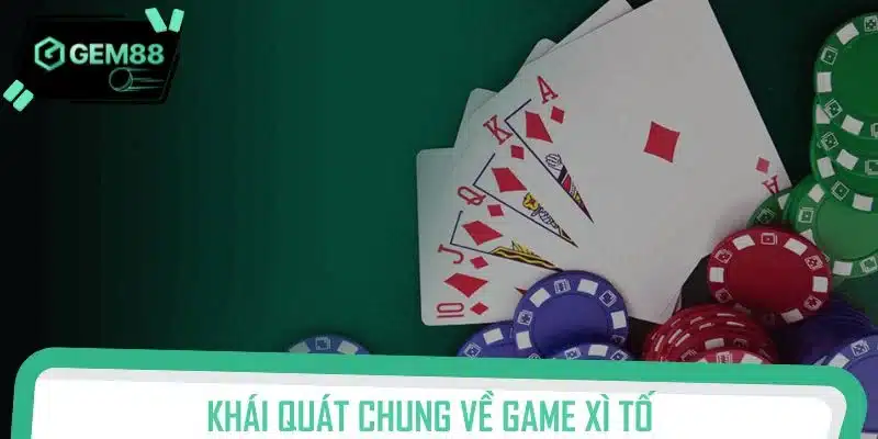 Khái quát chung về game Xì Tố