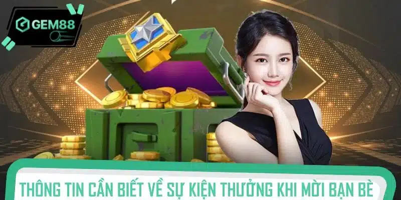 Thông tin cần biết về sự kiện thưởng khi mời bạn bè hấp dẫn nhất