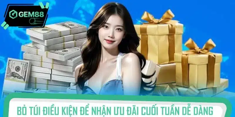 Bỏ túi ngay điều kiện để nhận ưu đãi cuối tuần dễ dàng