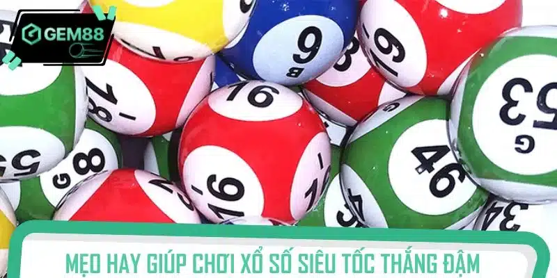 Mẹo hay giúp chơi xổ số siêu tốc thắng đậm